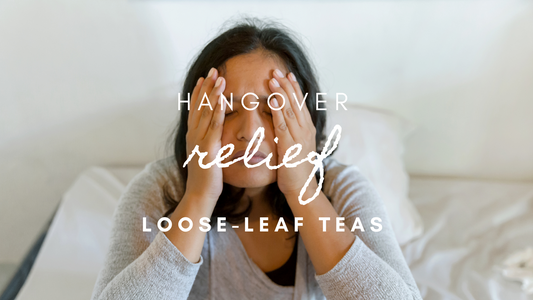 Loose Leaf Teas to Alleviate Hangover Symptoms
